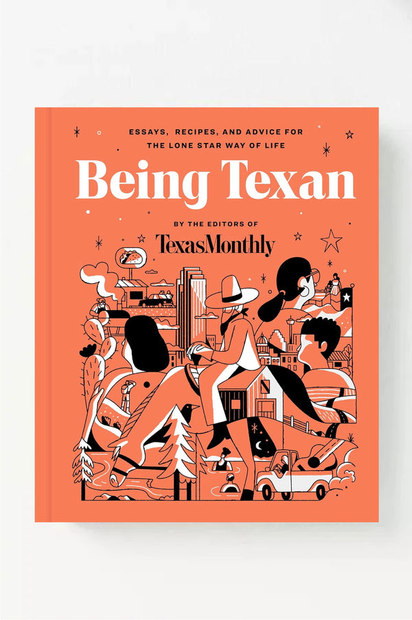 Being Texan: Essays, Recipes, and Advice for the Lone Star Way of Life